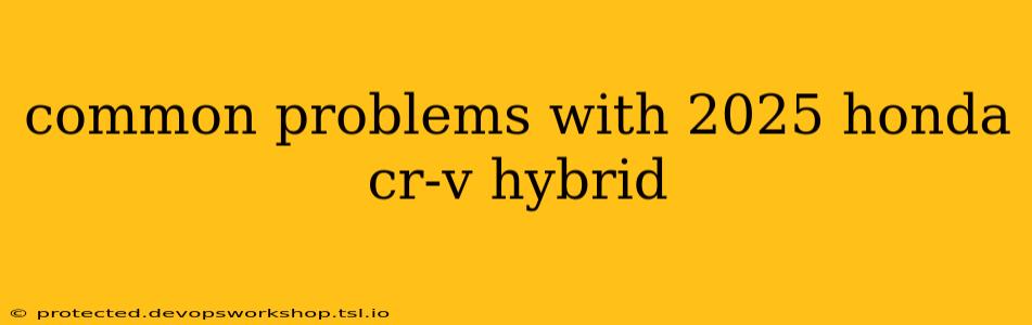 common problems with 2025 honda cr-v hybrid