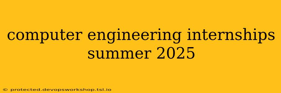 computer engineering internships summer 2025