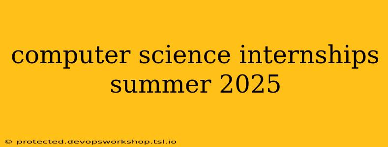 computer science internships summer 2025