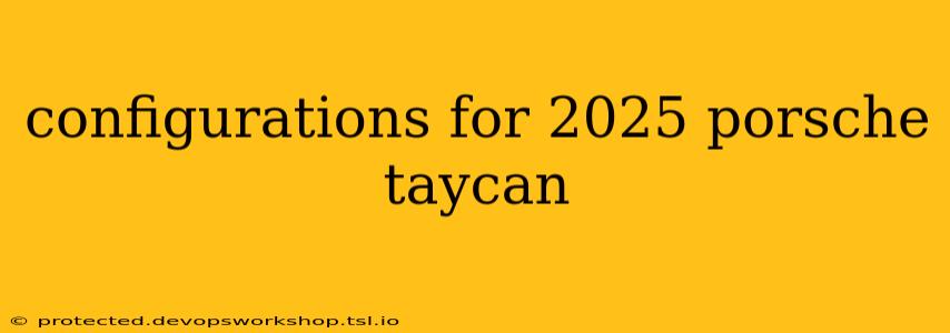 configurations for 2025 porsche taycan