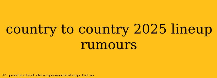 country to country 2025 lineup rumours