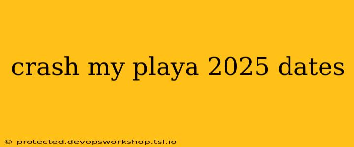 crash my playa 2025 dates