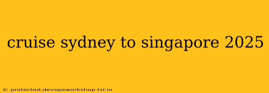 cruise sydney to singapore 2025