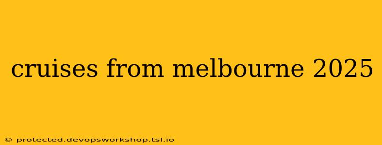 cruises from melbourne 2025