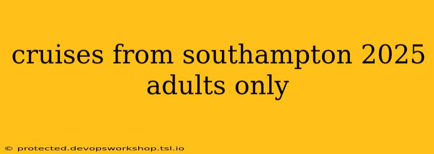 cruises from southampton 2025 adults only