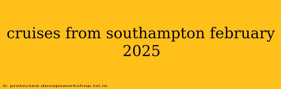 cruises from southampton february 2025