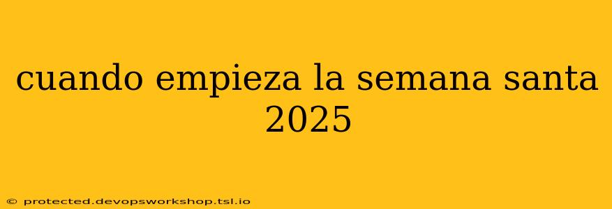 cuando empieza la semana santa 2025