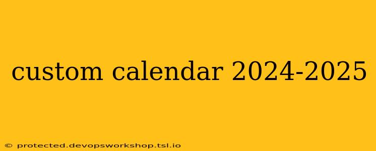 custom calendar 2024-2025