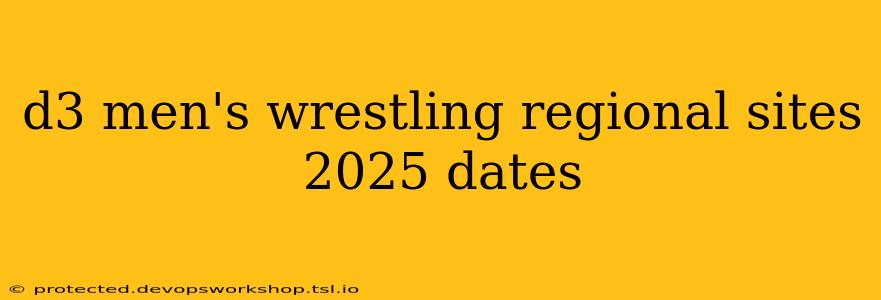 d3 men's wrestling regional sites 2025 dates