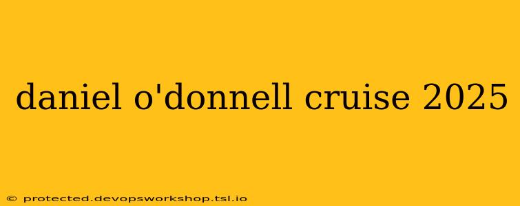 daniel o'donnell cruise 2025