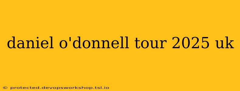 daniel o'donnell tour 2025 uk