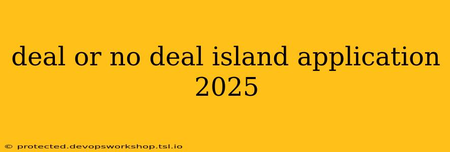 deal or no deal island application 2025