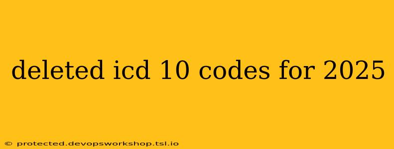 deleted icd 10 codes for 2025