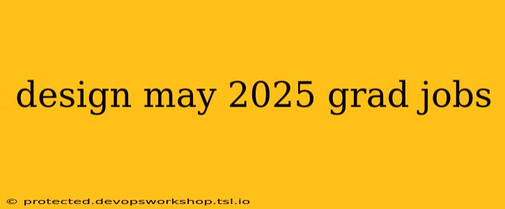 design may 2025 grad jobs