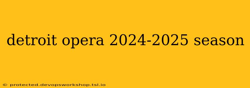 detroit opera 2024-2025 season