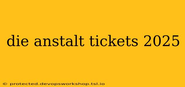 die anstalt tickets 2025