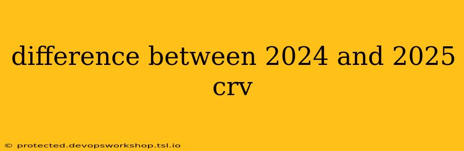 difference between 2024 and 2025 crv