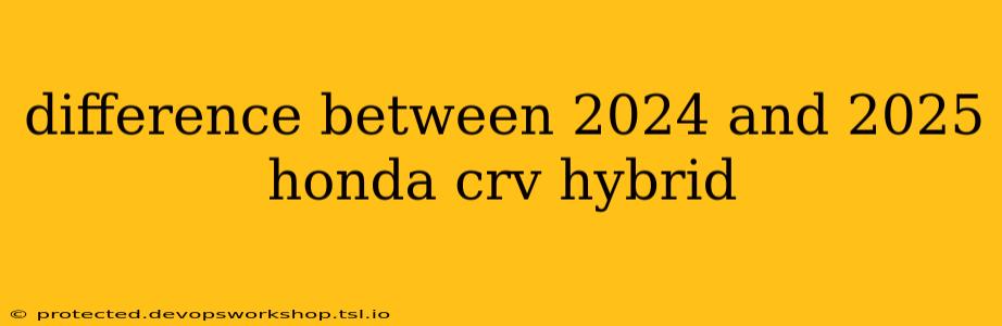 difference between 2024 and 2025 honda crv hybrid