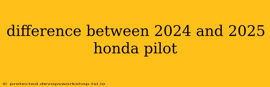 difference between 2024 and 2025 honda pilot