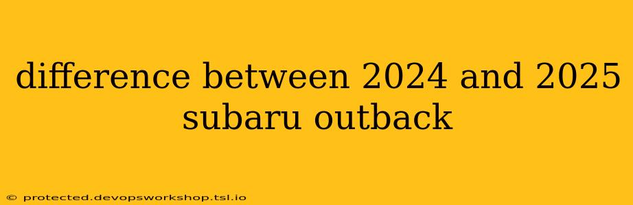 difference between 2024 and 2025 subaru outback