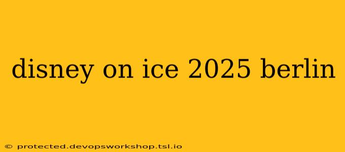 disney on ice 2025 berlin