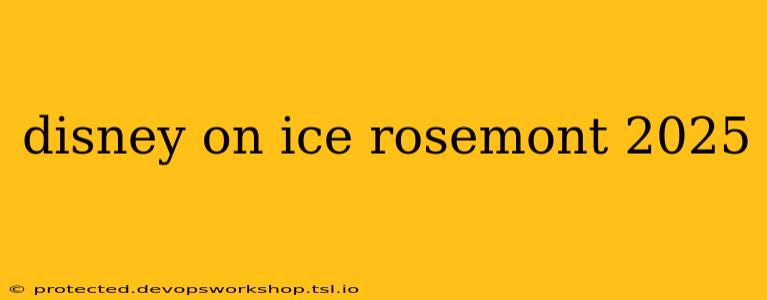 disney on ice rosemont 2025