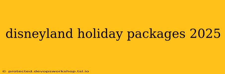 disneyland holiday packages 2025