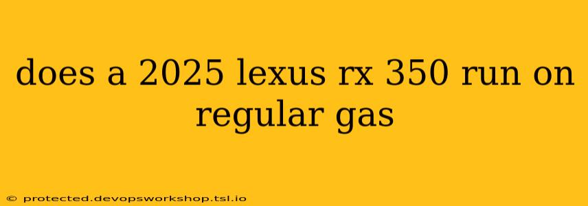 does a 2025 lexus rx 350 run on regular gas