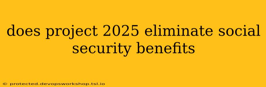 does project 2025 eliminate social security benefits