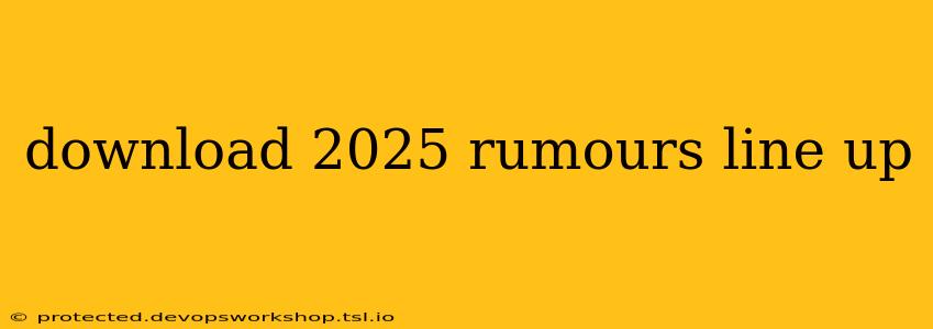 download 2025 rumours line up