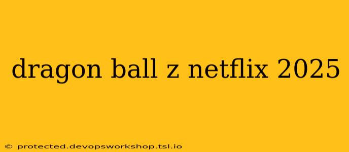 dragon ball z netflix 2025