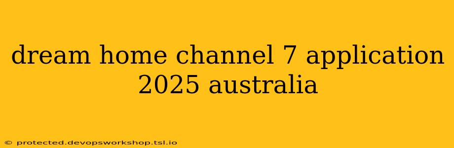 dream home channel 7 application 2025 australia