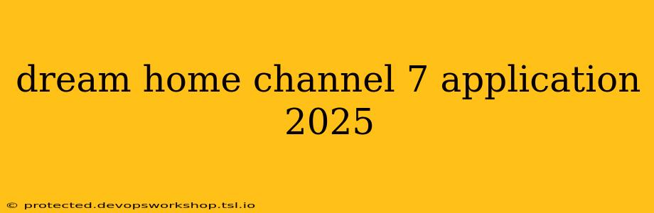 dream home channel 7 application 2025