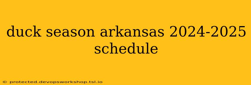 duck season arkansas 2024-2025 schedule