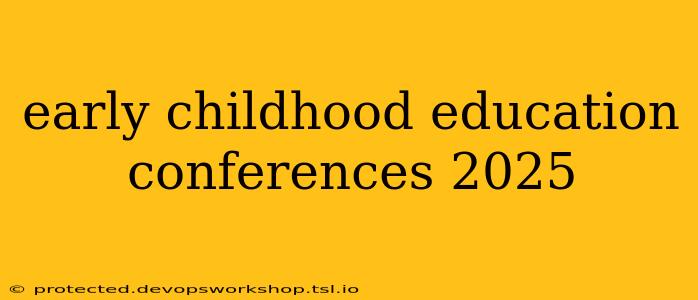 early childhood education conferences 2025