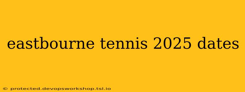 eastbourne tennis 2025 dates