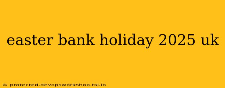 easter bank holiday 2025 uk