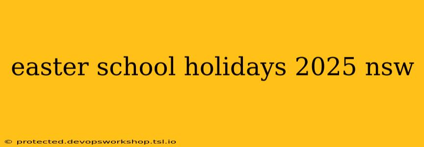 easter school holidays 2025 nsw