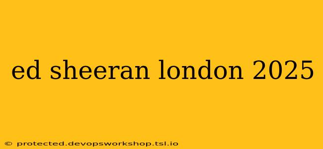 ed sheeran london 2025