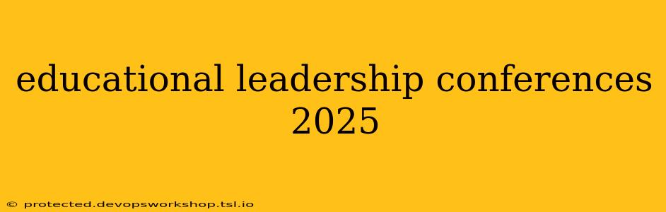 educational leadership conferences 2025