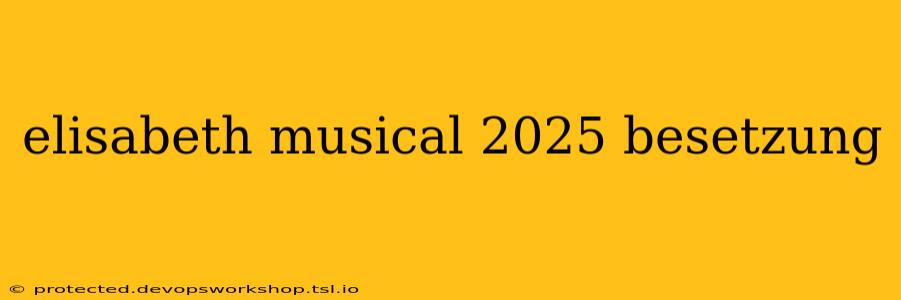 elisabeth musical 2025 besetzung