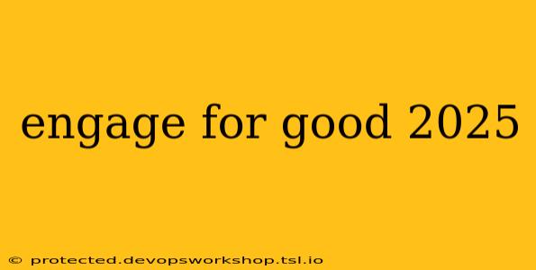 engage for good 2025