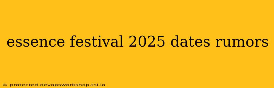 essence festival 2025 dates rumors