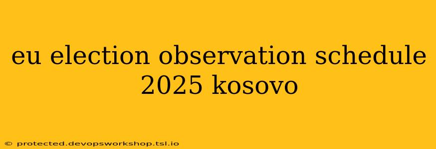 eu election observation schedule 2025 kosovo