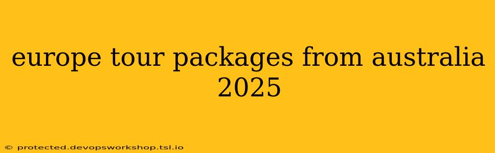 europe tour packages from australia 2025