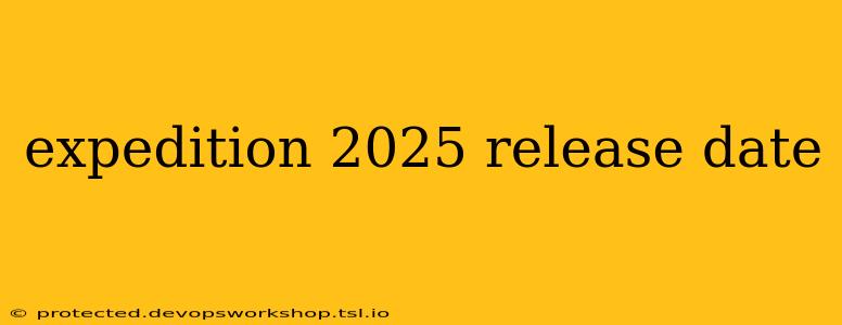 expedition 2025 release date