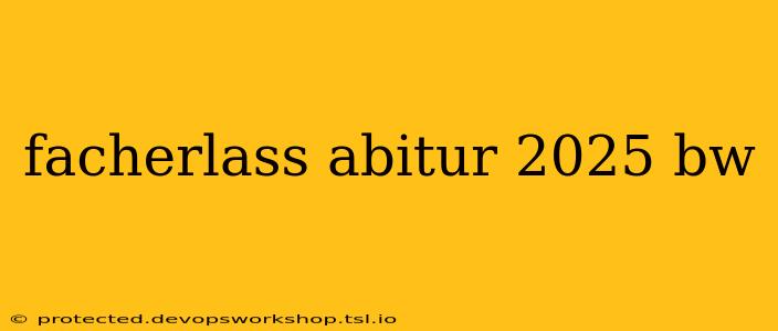 facherlass abitur 2025 bw