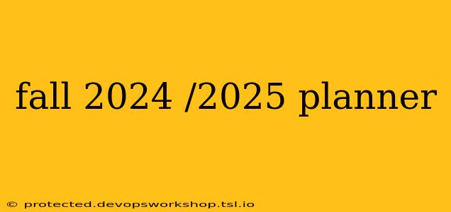 fall 2024 /2025 planner