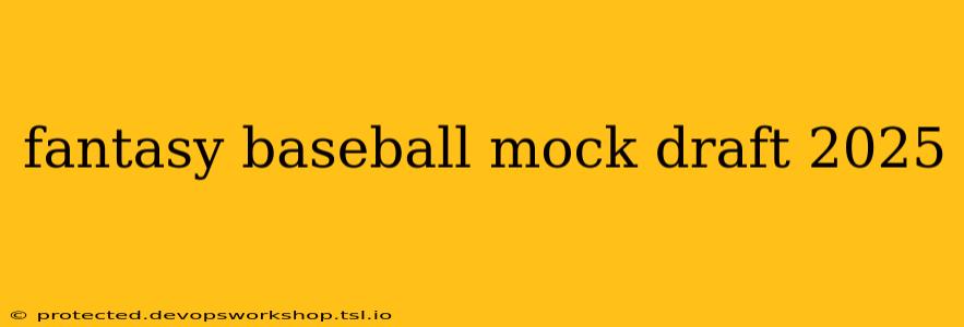 fantasy baseball mock draft 2025