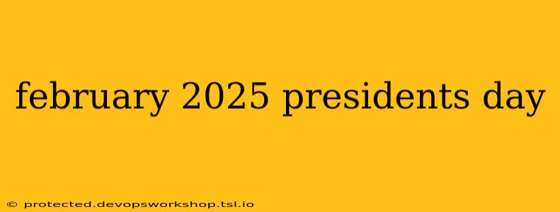 february 2025 presidents day